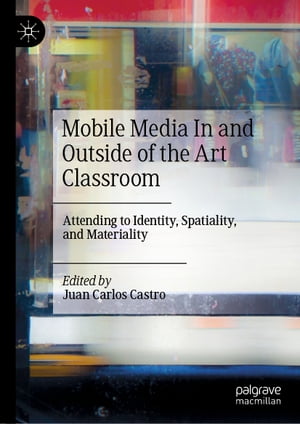 Mobile Media In and Outside of the Art Classroom Attending to Identity, Spatiality, and Materiality