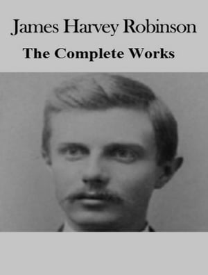 The Complete Works of James Harvey RobinsonŻҽҡ[ James Harvey Robinson ]