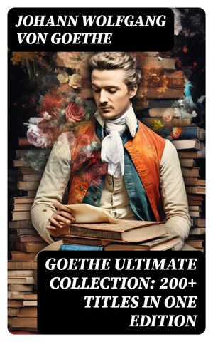 GOETHE Ultimate Collection: 200+ Titles in One Edition