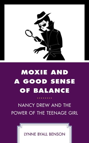 Moxie and a Good Sense of Balance Nancy Drew and the Power of the Teenage Girl【電子書籍】 Lynne Byall Benson