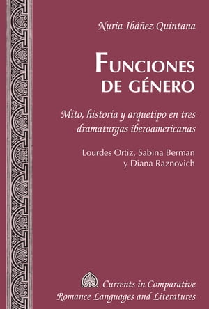 Funciones de g?nero Mito, historia y arquetipo en tres dramaturgas iberoamericanas. Lourdes Ortiz, Sabina Berman y Diana RaznovichŻҽҡ[ Nuria Ib??ez Quintana ]