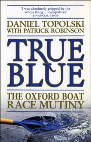 True Blue: The Oxford Boat Race Mutiny【電子書籍】 Patrick Robinson