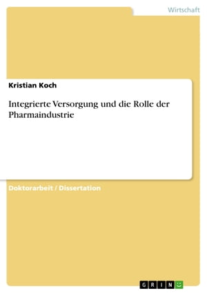 Integrierte Versorgung und die Rolle der Pharmaindustrie【電子書籍】[ Kristian Koch ]