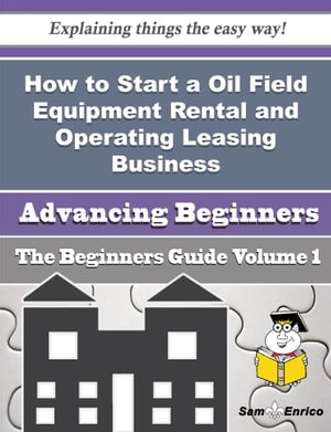How to Start a Oil Field Equipment Rental and Operating Leasing Business (Beginners Guide)