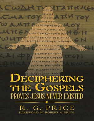 Deciphering the Gospels: Proves Jesus Never ExistedŻҽҡ[ R.G. Price ]