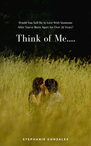 Think of Me.... Would You Still Be In Love With Someone After You've Been Apart For Over 20 Years?【電子書籍】[ Stephanie Gonzalez ]