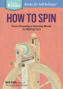 How to Spin From Choosing a Spinning Wheel to Making Yarn. A Storey BASICS Title【電子書籍】 Beth Smith