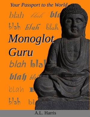Monoglot Guru Your Passport to the World【電子書籍】[ A.L. Harris ]