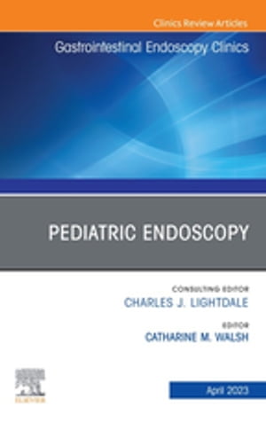 Pediatric Endoscopy, An Issue of Gastrointestinal Endoscopy Clinics, E-Book