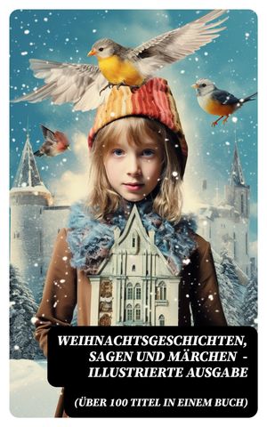 Weihnachtsgeschichten, Sagen und M?rchen (?ber 100 Titel in einem Buch) - Illustrierte Ausgabe