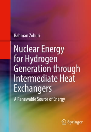 Nuclear Energy for Hydrogen Generation through Intermediate Heat Exchangers A Renewable Source of EnergyŻҽҡ[ Bahman Zohuri ]