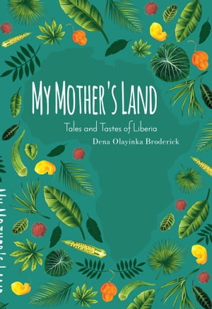 My Mother's Land: Tales and Tastes of Liberia