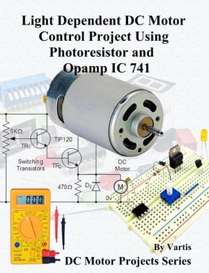 Light Dependent DC Motor Control Project Using Photoresistor and Opamp IC 741