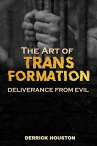 The Art of Transformation Deliverance From Evil【電子書籍】[ Derrick Houston ]