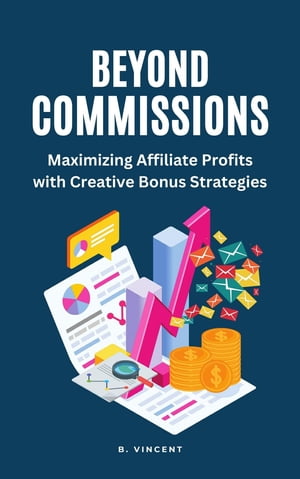 Beyond Commissions Maximizing Affiliate Profits with Creative Bonus Strategies