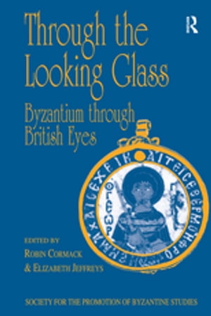 Through the Looking Glass: Byzantium through British Eyes