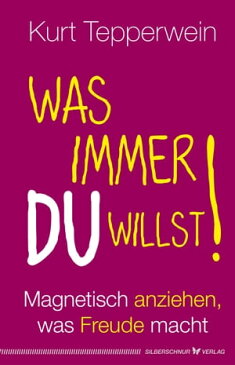 Was immer du willst! Magnetisch anziehen, was Freude macht【電子書籍】[ Kurt Tepperwein ]