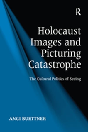 Holocaust Images and Picturing Catastrophe The Cultural Politics of Seeing
