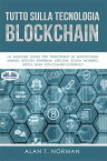 Tutto Sulla Tecnologia Blockchain La Migliore Guida Per Principianti Su Blockchain, Mining, Bitcoin, Ethereum, Litecoin, Zcash, Monero【電子書籍】[ Alan T. Norman ]