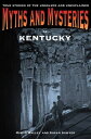 Myths and Mysteries of Kentucky True Stories Of The Unsolved And Unexplained