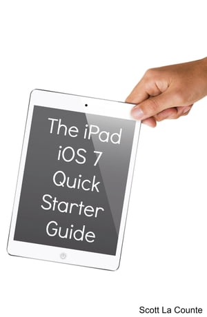 The iPad iOS 7 Quick Starter Guide