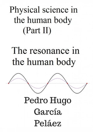 Physical Science in the Human Body (part II) The Resonance in the Human Body【電子書籍】[ PEDRO HUGO GARC?A PEL?EZ ]