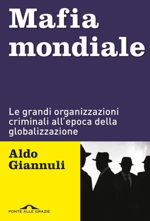 Mafia mondiale Le grandi organizzazioni criminali allepoca della globalizzazioneŻҽҡ[ Aldo Giannuli ]