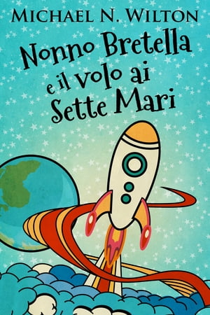 Nonno Bretella e il volo ai Sette Mari【電子書籍】[ Michael N. Wilton ]