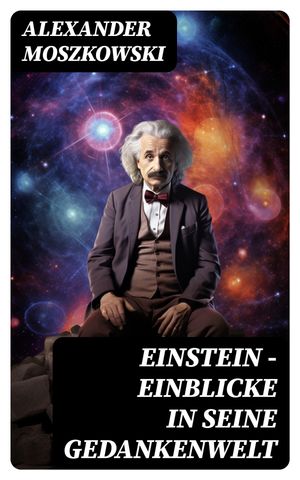Einstein - Einblicke in seine Gedankenwelt Diese Biografie bietet gemeinverst?ndliche Betrachtungen ?ber die Relativit?ts-Theorie und Einsteins Weltsystem