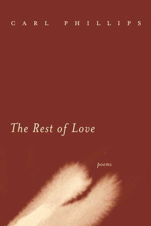 The Rest of Love PoemsŻҽҡ[ Carl Phillips ]