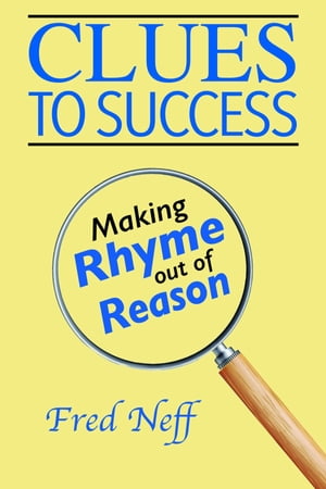 Clues to Success Making Rhyme out of Reason【電子書籍】[ Fred Neff ]