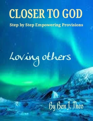 CLOSER TO GOD, Step by Step Empowering Provisions, Loving others
