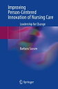 Improving Person-Centered Innovation of Nursing Care Leadership for Change【電子書籍】 Barbara Sassen