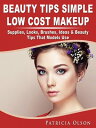 Beauty Tips Simple Low Cost Makeup Supplies, Looks, Brushes, Ideas Beauty Tips That Models Use【電子書籍】 Patricia Olson