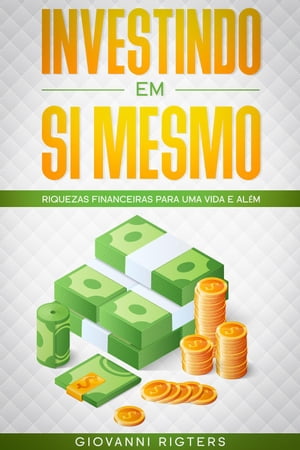 Investindo em Si Mesmo: Riquezas financeiras para uma vida e al?m【電子書籍】[ Giovanni Rigters ]