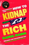 How to Kidnap the Rich 'A joyous love/hate letter to contemporary Delhi' The Times【電子書籍】[ Rahul Raina ]