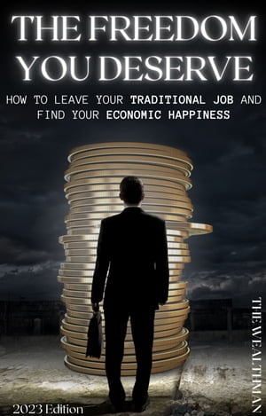 The freedom you deserve How to leave your traditional job and find your economic happiness【電子書籍】[ The Wealthman ]