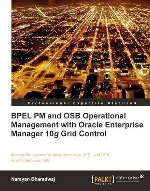 BPEL PM and OSB operational management with Oracle Enterprise Manager 10g Grid Control【電子書籍】[ Narayan Bharadwaj ]