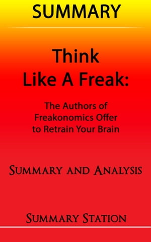 Think Like A Freak: The Authors Of Freakonomics Offer To Retrain Your Brain | Summary