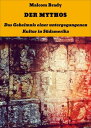 DER MYTHOS Das Geheimnis einer untergegangenen Kultur in S?damerika【電子書籍】[ Malcom Brady ]