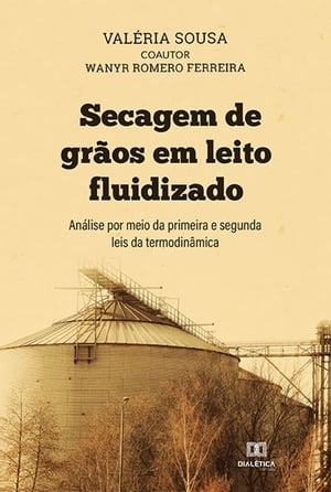 Secagem de gr?os em leito fluidizado an?lise por meio da primeira e segunda leis da termodin?mica【電子書籍】[ Val?ria Sousa ]