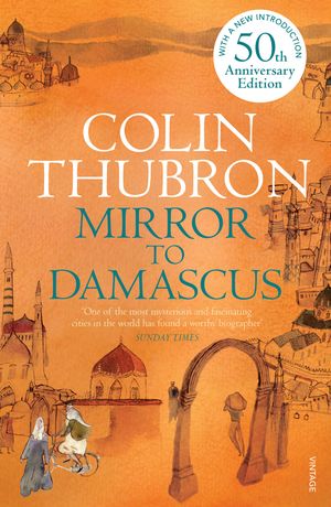 Mirror To Damascus【電子書籍】[ Colin Thubron ]