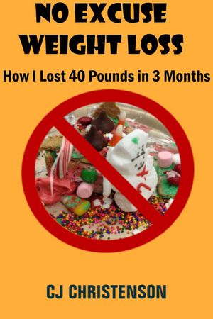 No Excuse Weight Loss: How I Lost 40 Pounds in 3 MonthsŻҽҡ[ CJ Christenson ]