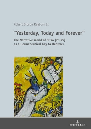 ≪Yesterday, Today and Forever≫ The Narrative World of Ps 94 [Ps 95] as a Hermeneutical Key to Hebrews【電子書籍】[ Robert Rayburn ]