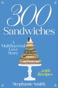 300 Sandwiches A Multilayered Love Story . . . with Recipes