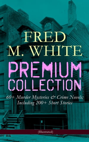 FRED M. WHITE Premium Collection: 60+ Murder Mysteries & Crime Novels; Including 200+ Short Stories (Illustrated) The Doom of London, The Ends of Justice, The Five Knots, The Edge of the Sword, The Island of Shadows, The Master Criminal,【電子書籍】