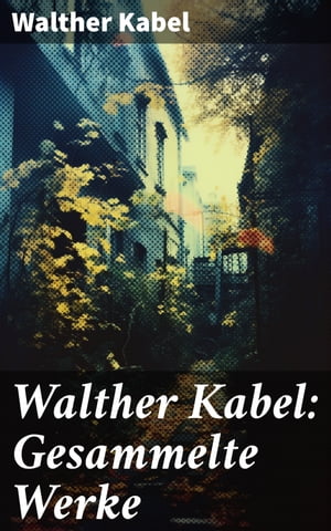 Walther Kabel: Gesammelte Werke Detektivgeschichten, Western-Romane, Abenteuerromane & Science-Fiction-Romane