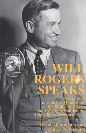 Will Rogers Speaks Over 1000 Timeless Quotations for Public Speakers And Writers, Politicians, Comedians, Browsers...【電子書籍】 Bryan Sterling