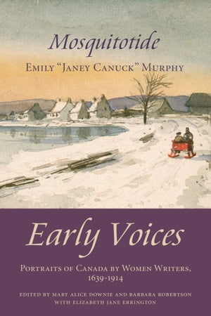 Mosquitotide Early Voices ー Portraits of Canada by Women Writers, 1639?1914【電子書籍】[ Mary Alice Downie ]