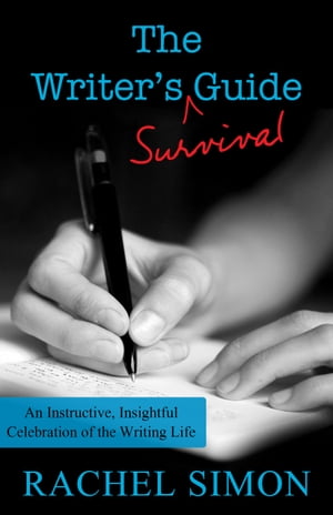 The Writer's Survival Guide An Instructive, Insightful Celebration of the Writing Life【電子書籍】[ Rachel Simon ]